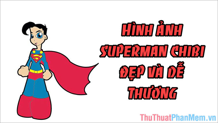 Superman Chibi - Khám phá hình ảnh siêu nhân Superman phiên bản chibi đẹp mắt và đáng yêu